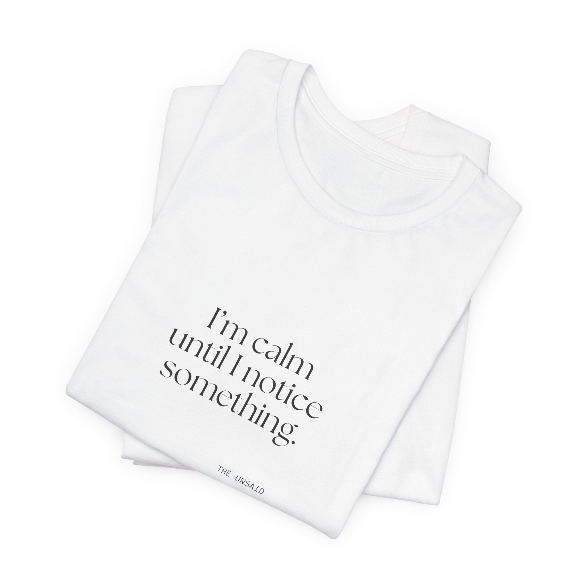 I’m calm until I notice something - Shirt - For Overthinkers