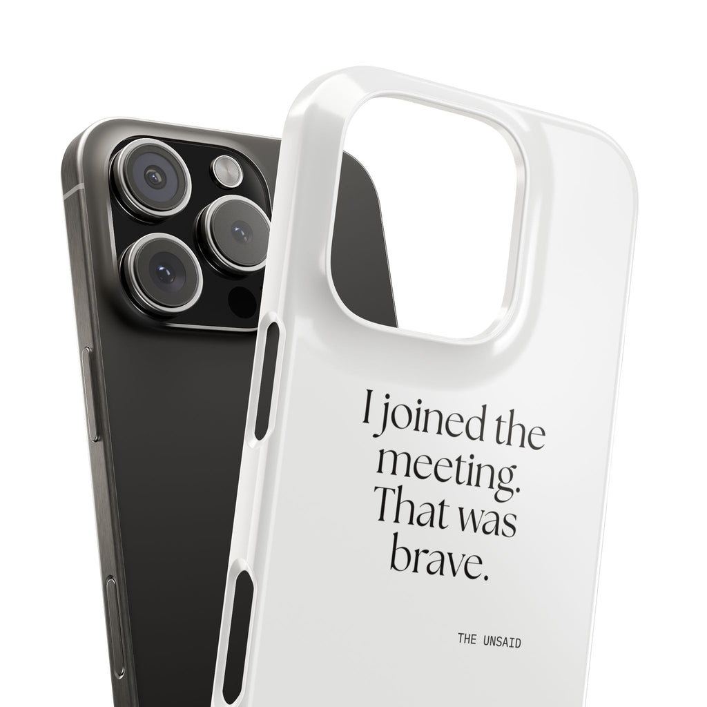 I joined the meeting. That was brave - Phone Case - For Tired Days