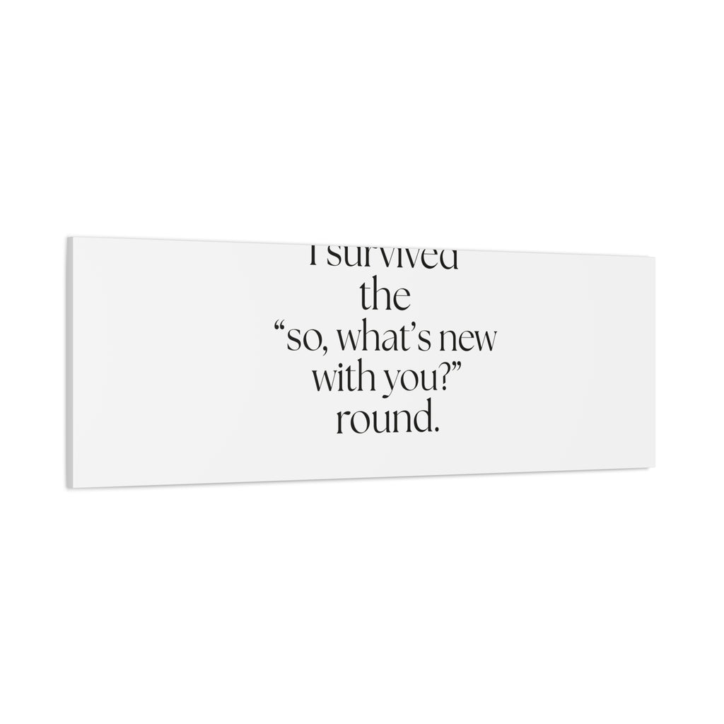 I survived the “so, what’s new with you?” round - Canvas Print - For Someone Who Stays