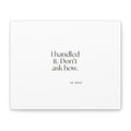 I handled it. Don’t ask how - Canvas Print - For Tired Days