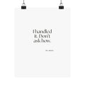 I handled it. Don’t ask how - Poster - For Tired Days