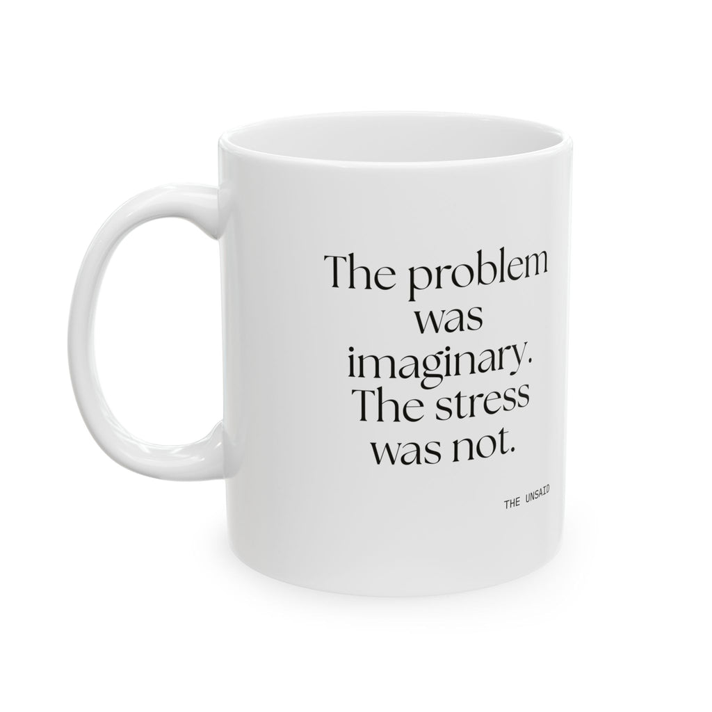 The problem was imaginary. The stress was not - Coffee Mug - For Overthinkers