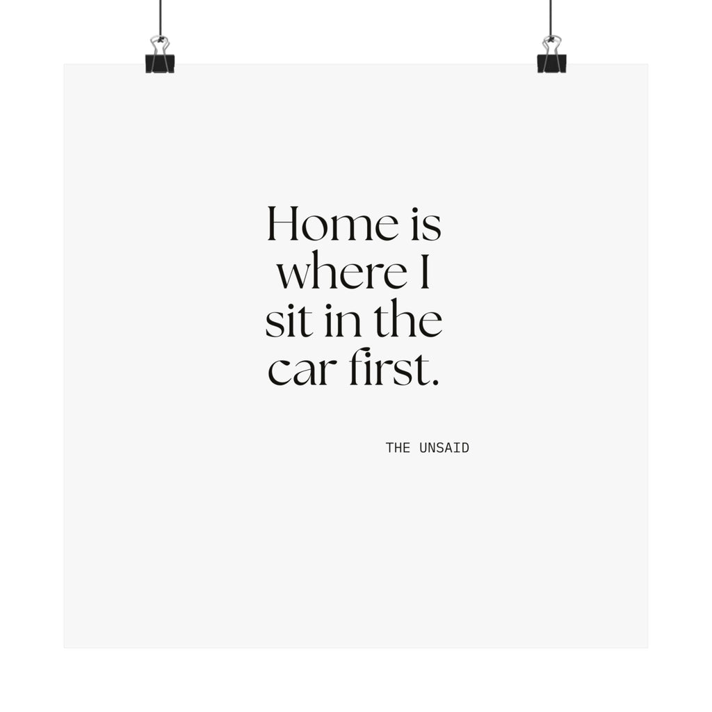 Home is where I sit in the car first - Poster - For Quiet Minds
