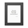 I’m not dramatic. I’m well-documented - Framed Print - Dry Humor