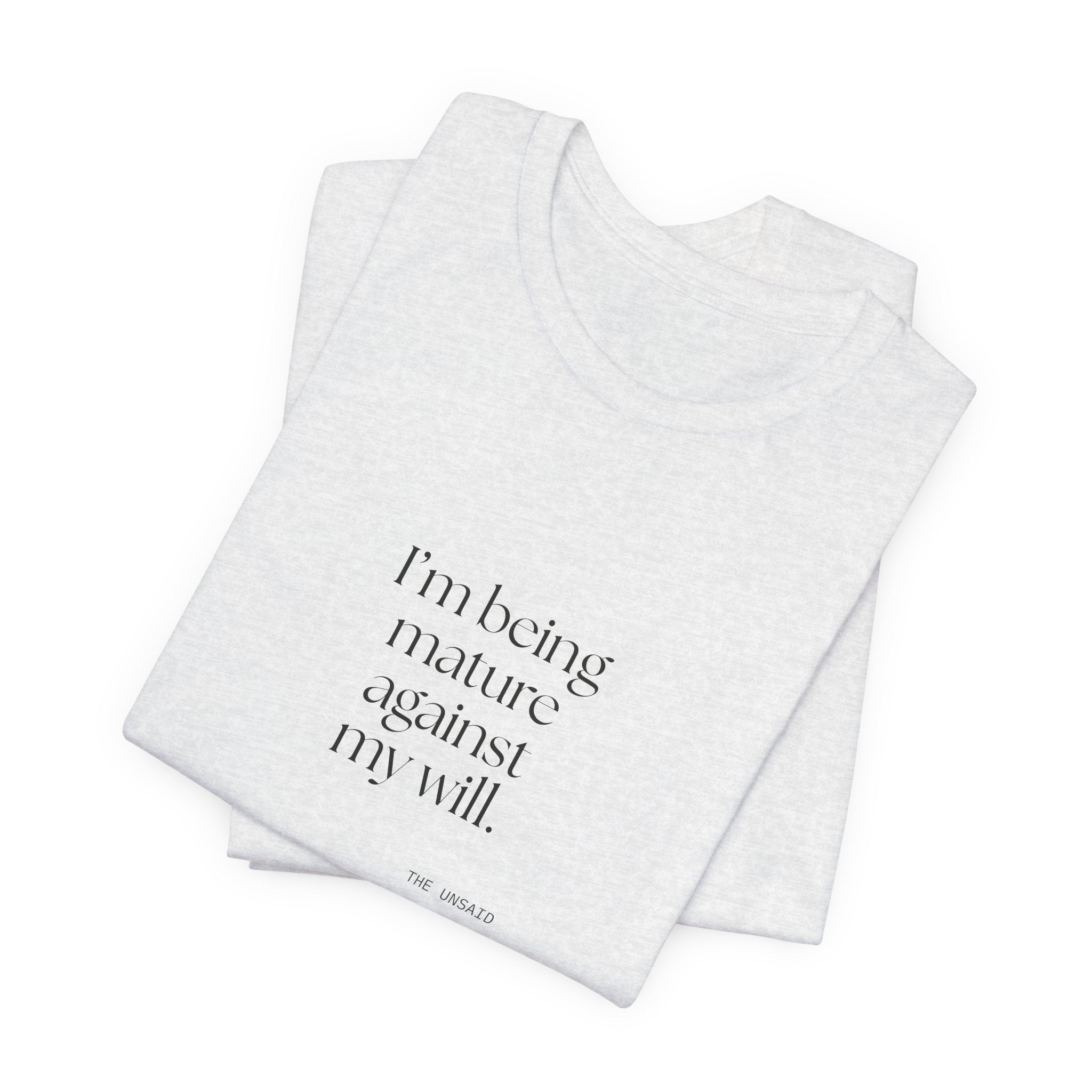 I’m being mature against my will - Shirt - Dry Humor