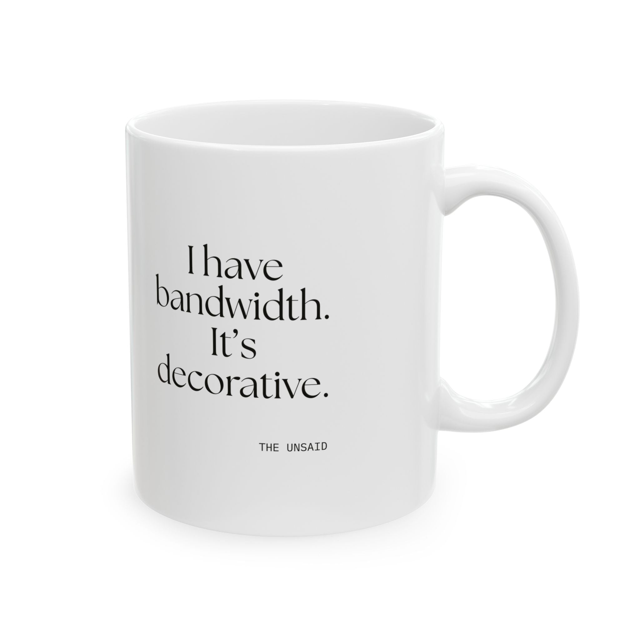 I have bandwidth. It’s decorative - Coffee Mug - For Tired Days