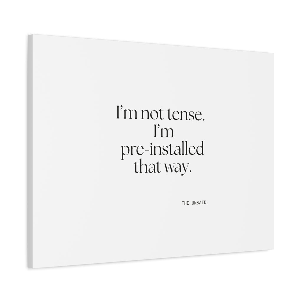 I’m not tense. I’m pre-installed that way - Canvas Print - For Quiet Minds