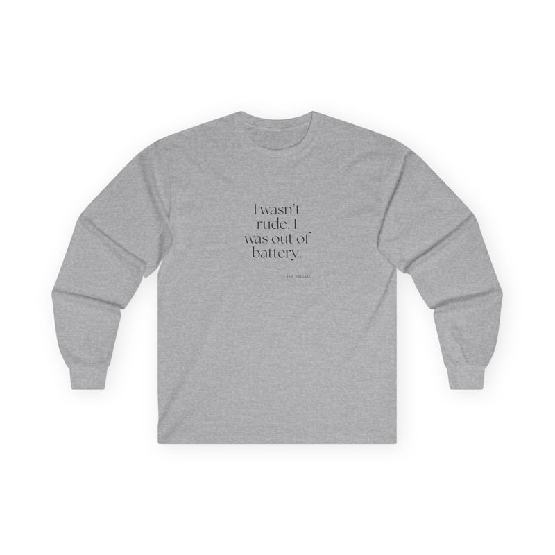 Long Sleeve Shirt — I wasn’t rude. I was out of battery.