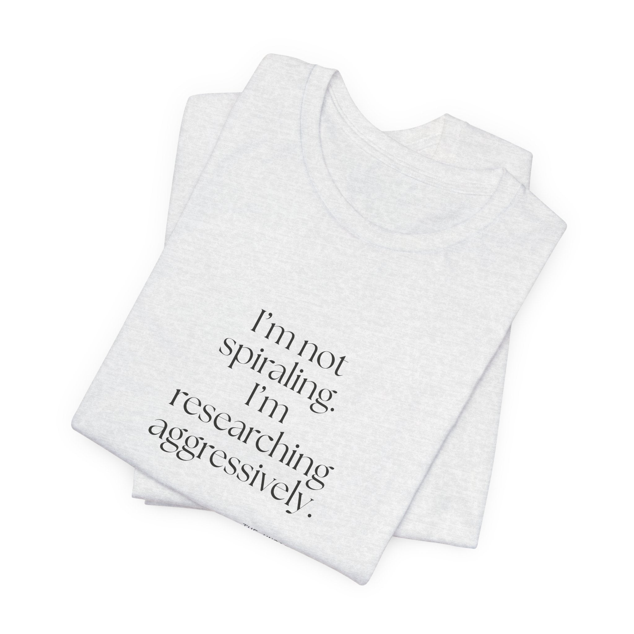 I’m not spiraling. I’m researching aggressively - Shirt - For Overthinkers