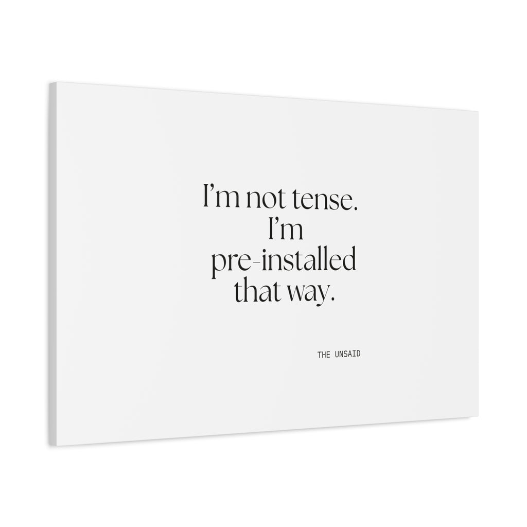 I’m not tense. I’m pre-installed that way - Canvas Print - For Quiet Minds