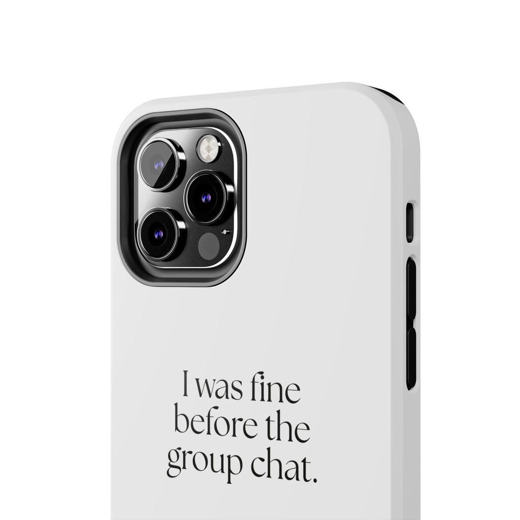 I was fine before the group chat - Tough Phone Case - For Someone Who Stays