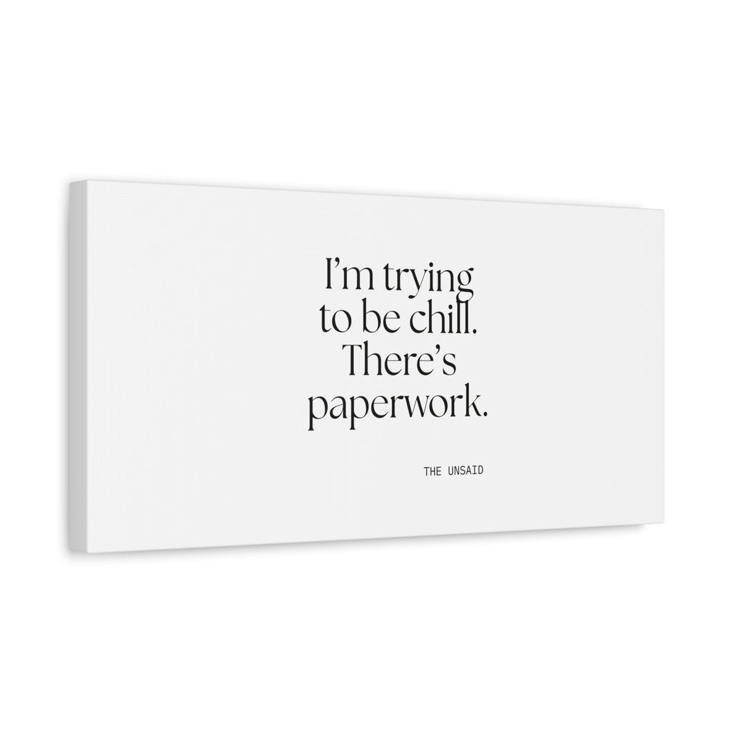 I’m trying to be chill. There’s paperwork - Canvas Print - Dry Humor