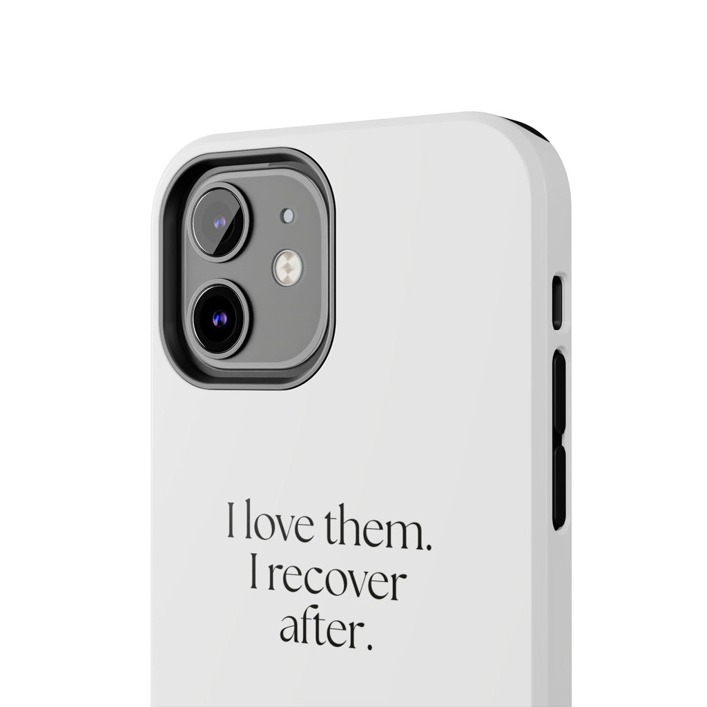 I love them. I recover after - Tough Phone Case - For Someone Who Stays