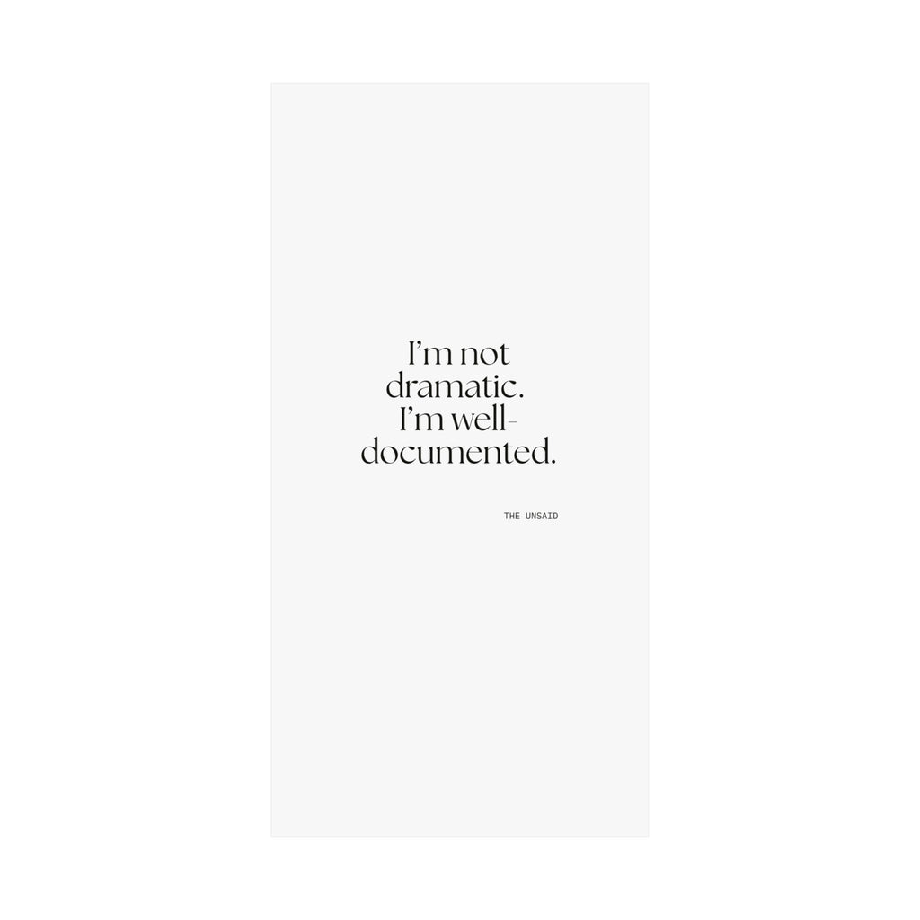 I’m not dramatic. I’m well-documented - Poster - Dry Humor
