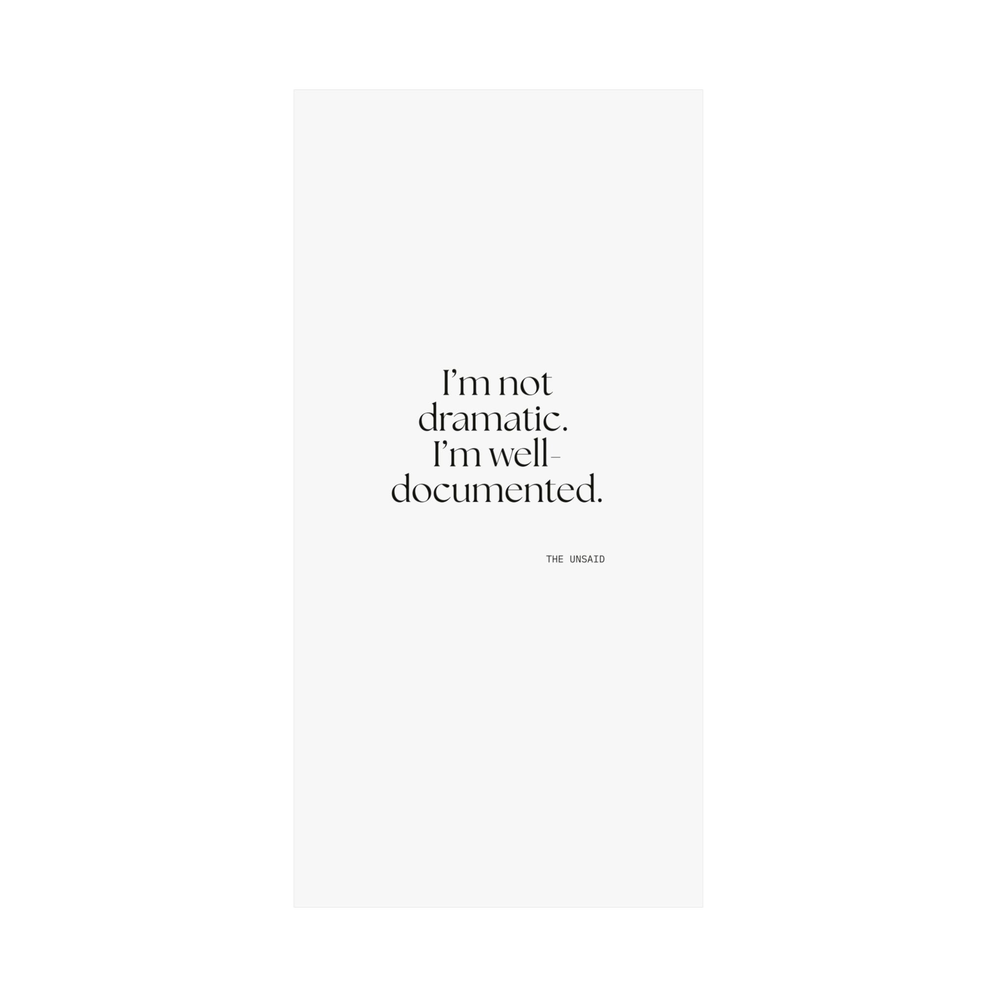 I’m not dramatic. I’m well-documented - Poster - Dry Humor