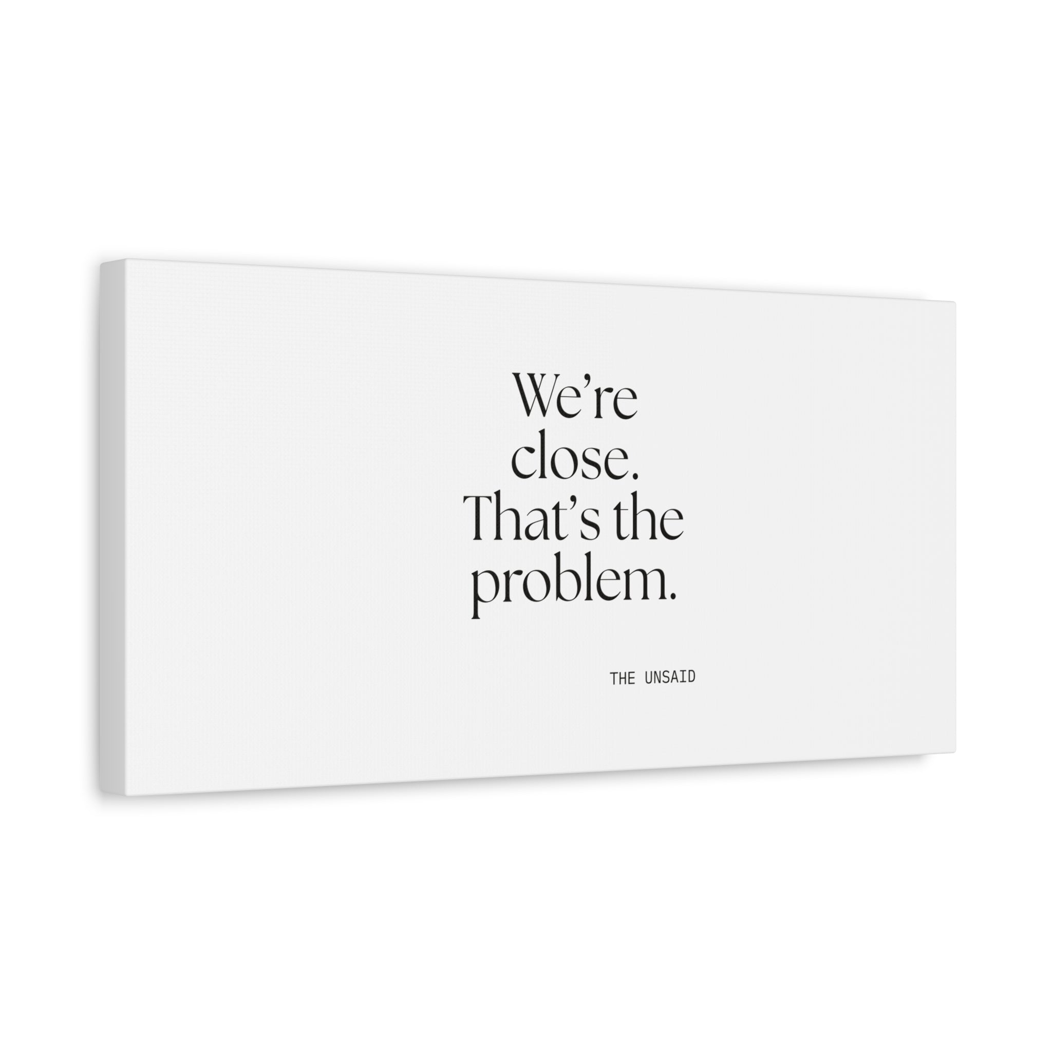 We’re close. That’s the problem - Canvas Print - For Someone Who Stays