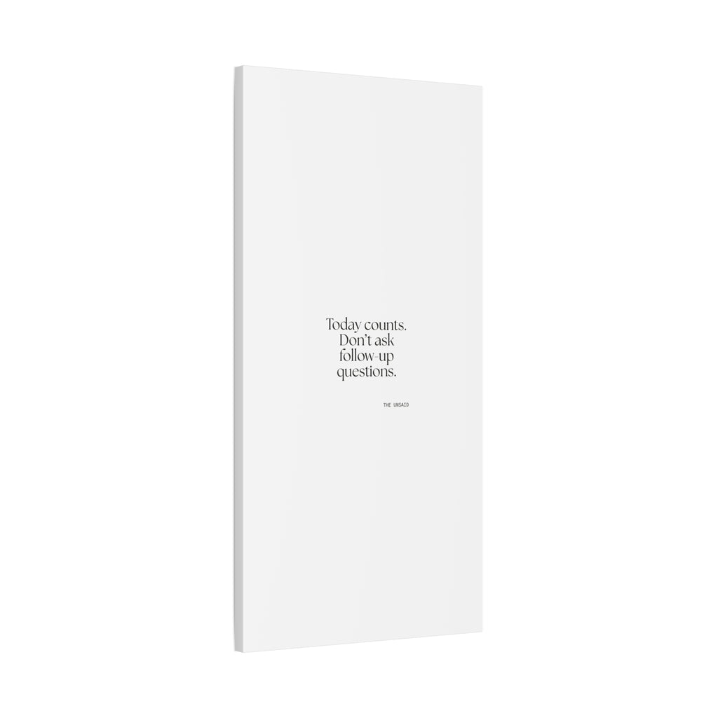 Today counts. Don’t ask follow-up questions - Canvas Print - Dry Humor