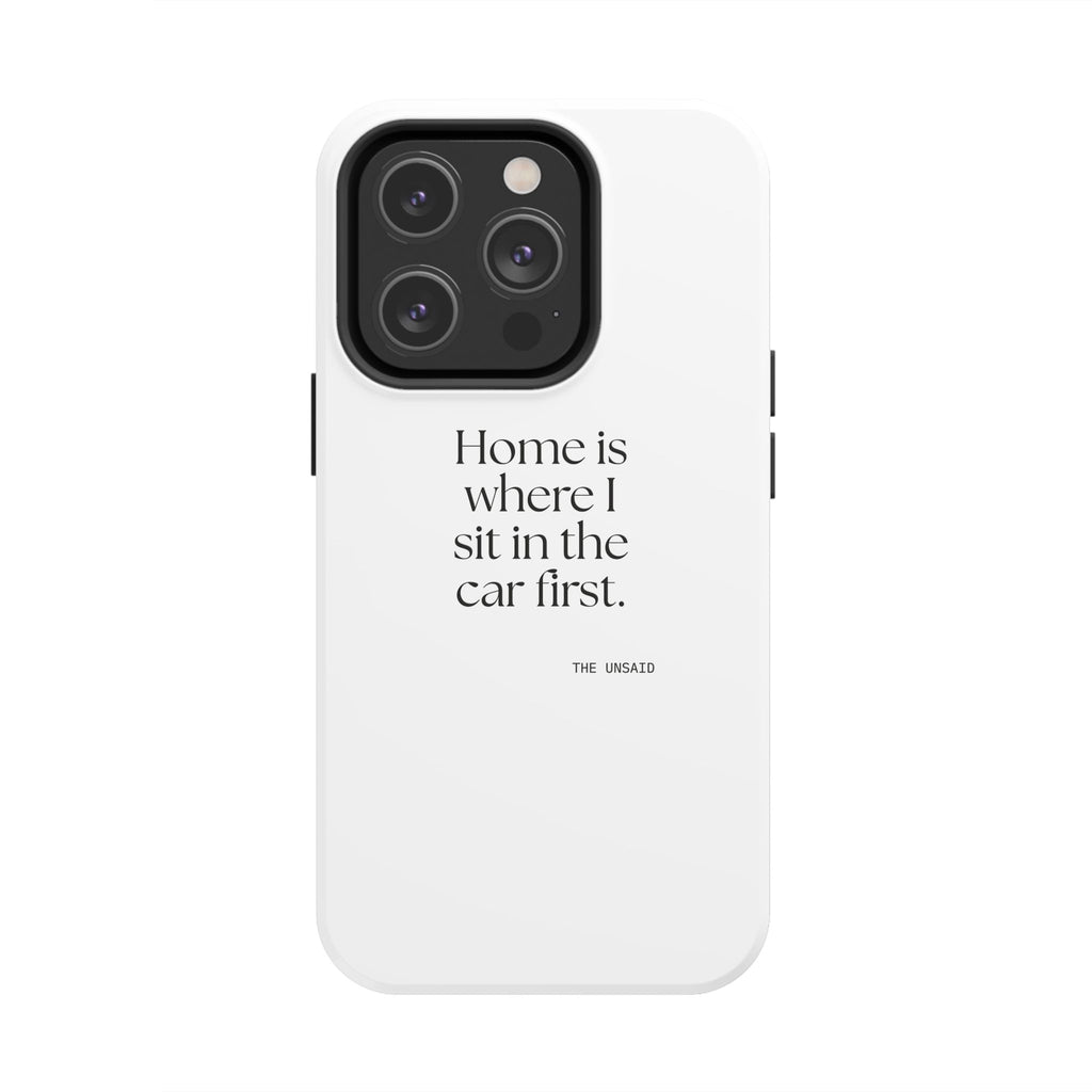 Home is where I sit in the car first - Tough Phone Case - For Quiet Minds