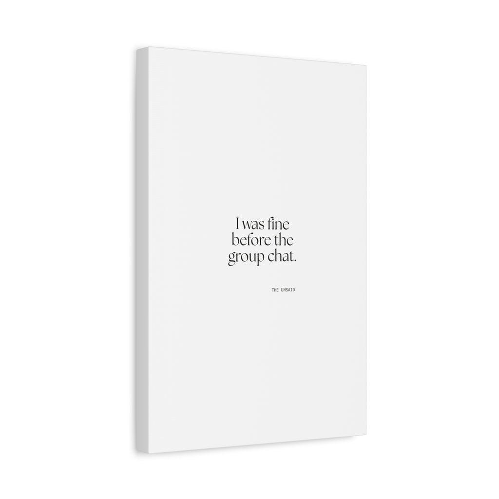 I was fine before the group chat - Canvas Print - For Someone Who Stays