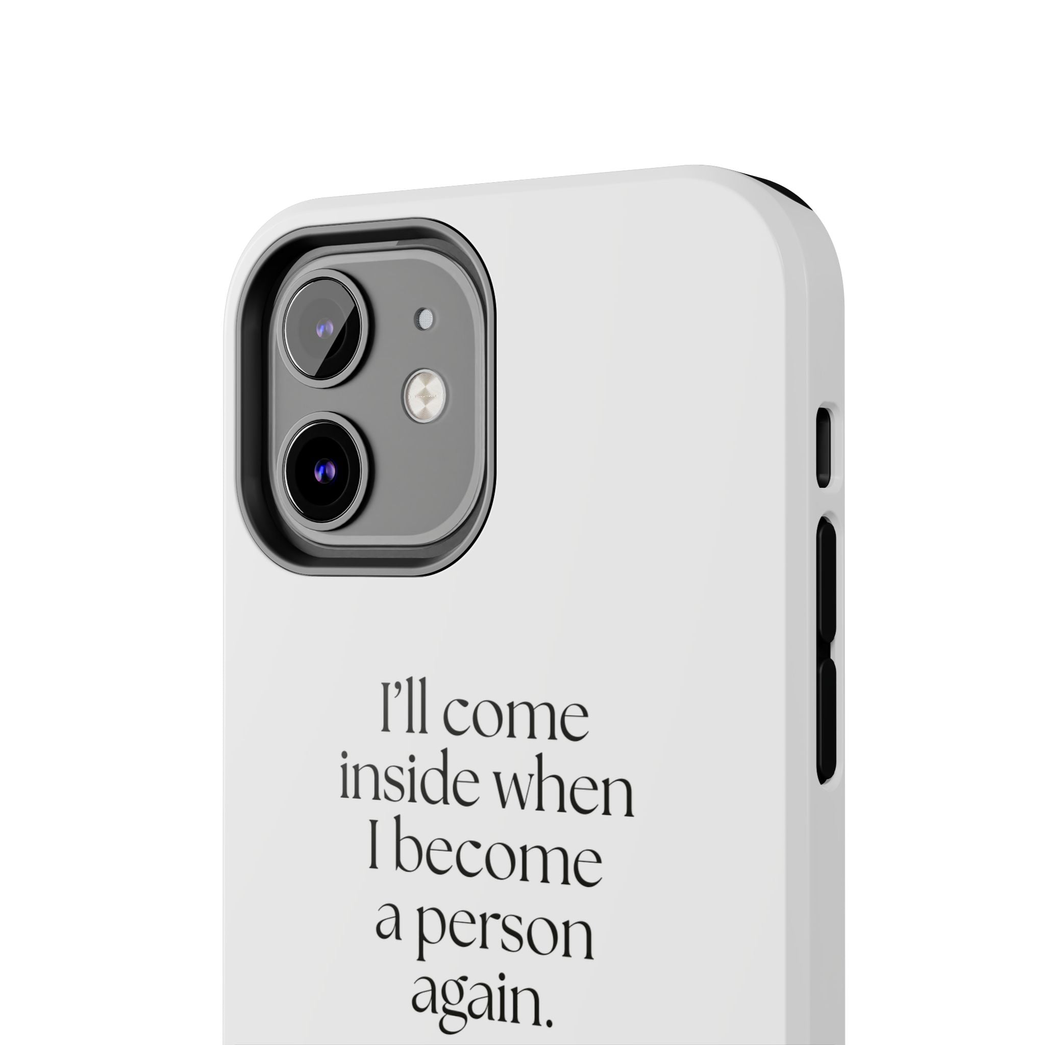 I’ll come inside when I become a person again - Tough Phone Case - For Quiet Minds