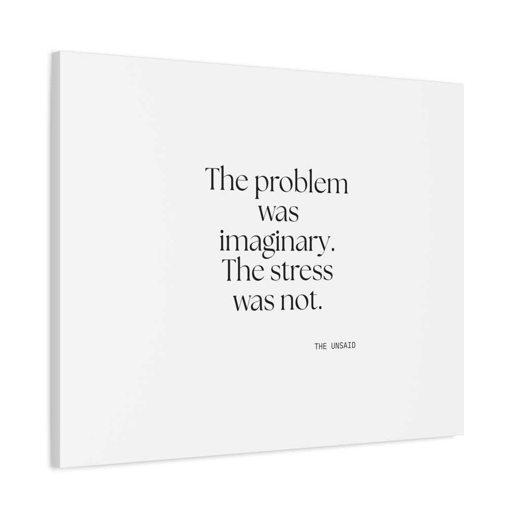 The problem was imaginary. The stress was not - Canvas Print - For Overthinkers