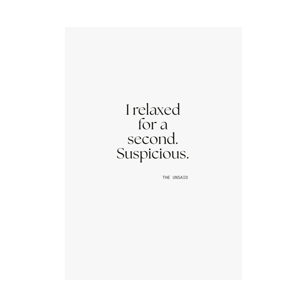 I relaxed for a second. Suspicious - Poster - For Quiet Minds