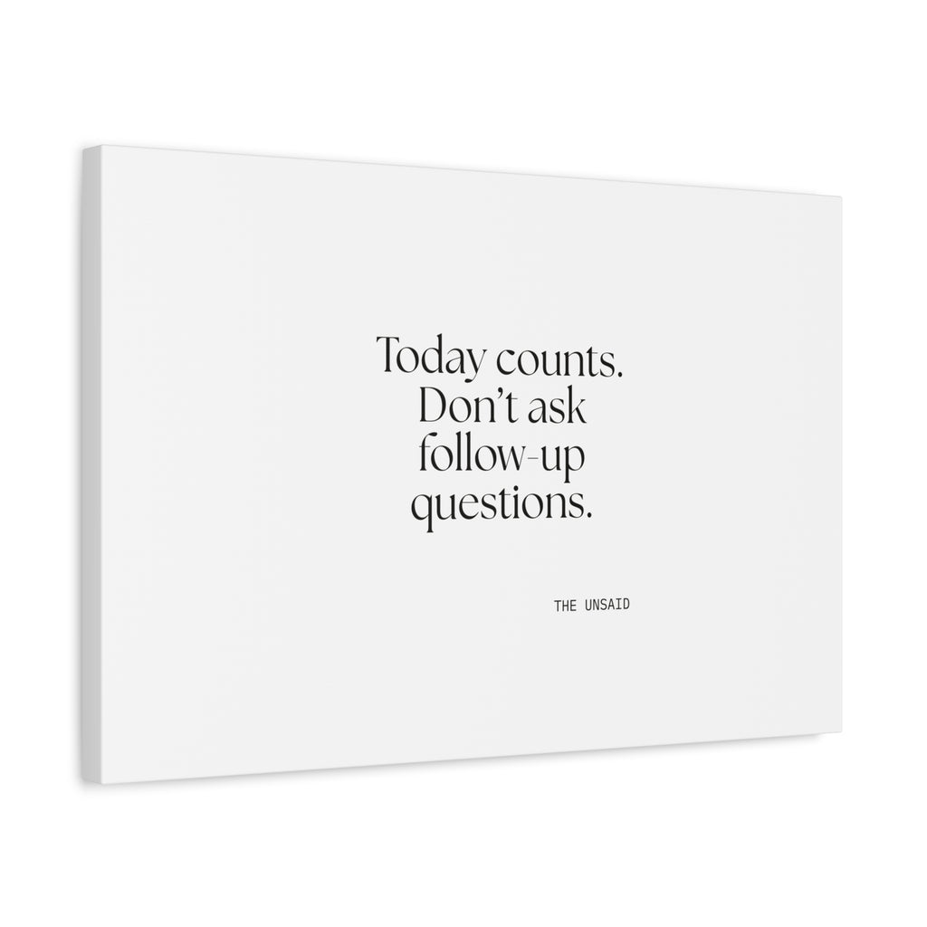 Today counts. Don’t ask follow-up questions - Canvas Print - Dry Humor