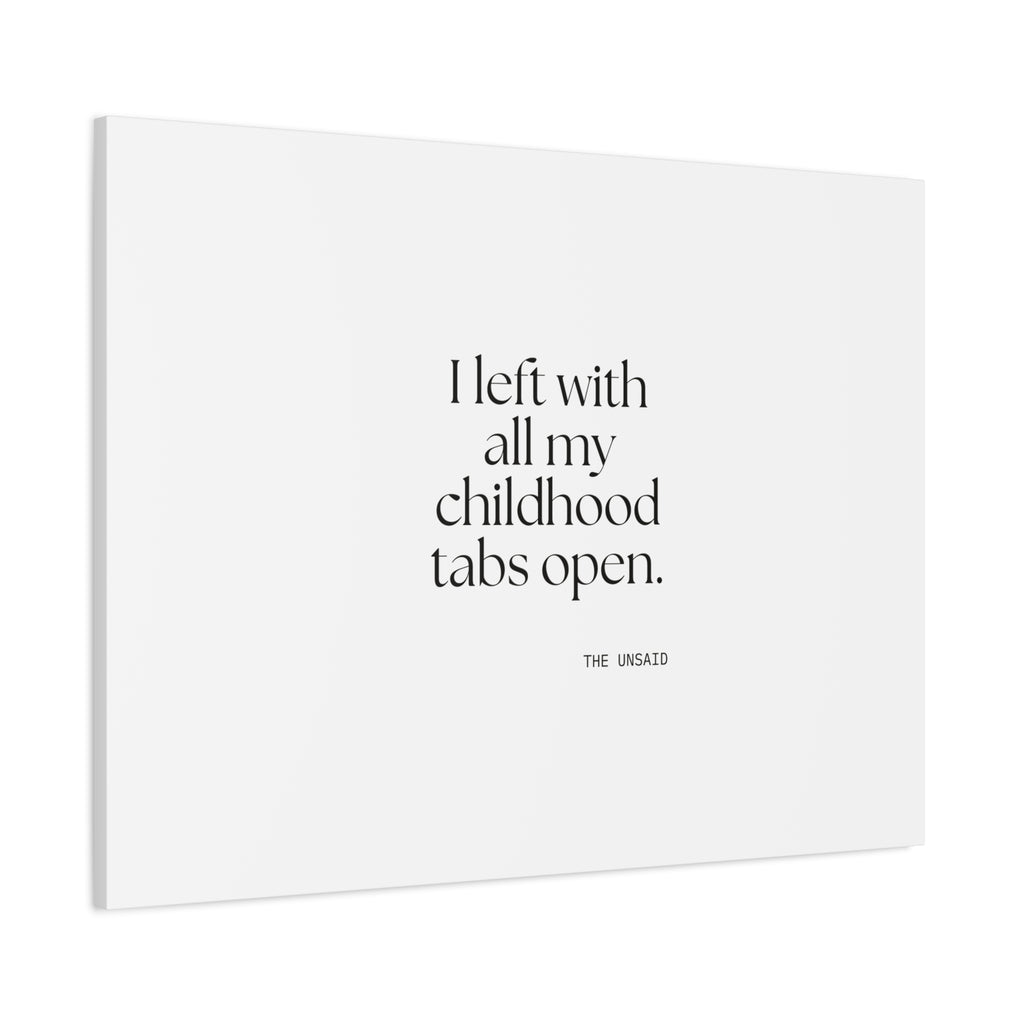 I left with all my childhood tabs open - Canvas Print - For Someone Who Stays
