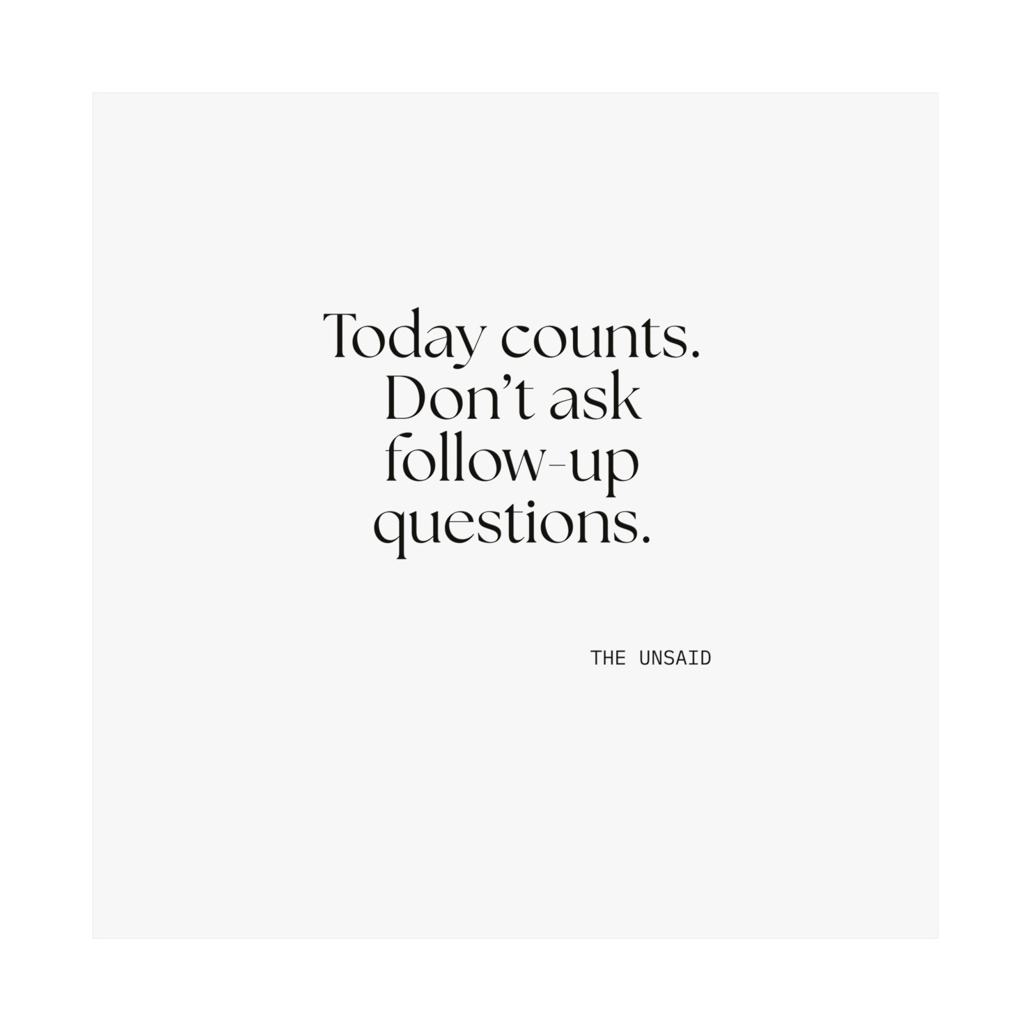 Today counts. Don’t ask follow-up questions - Poster - Dry Humor
