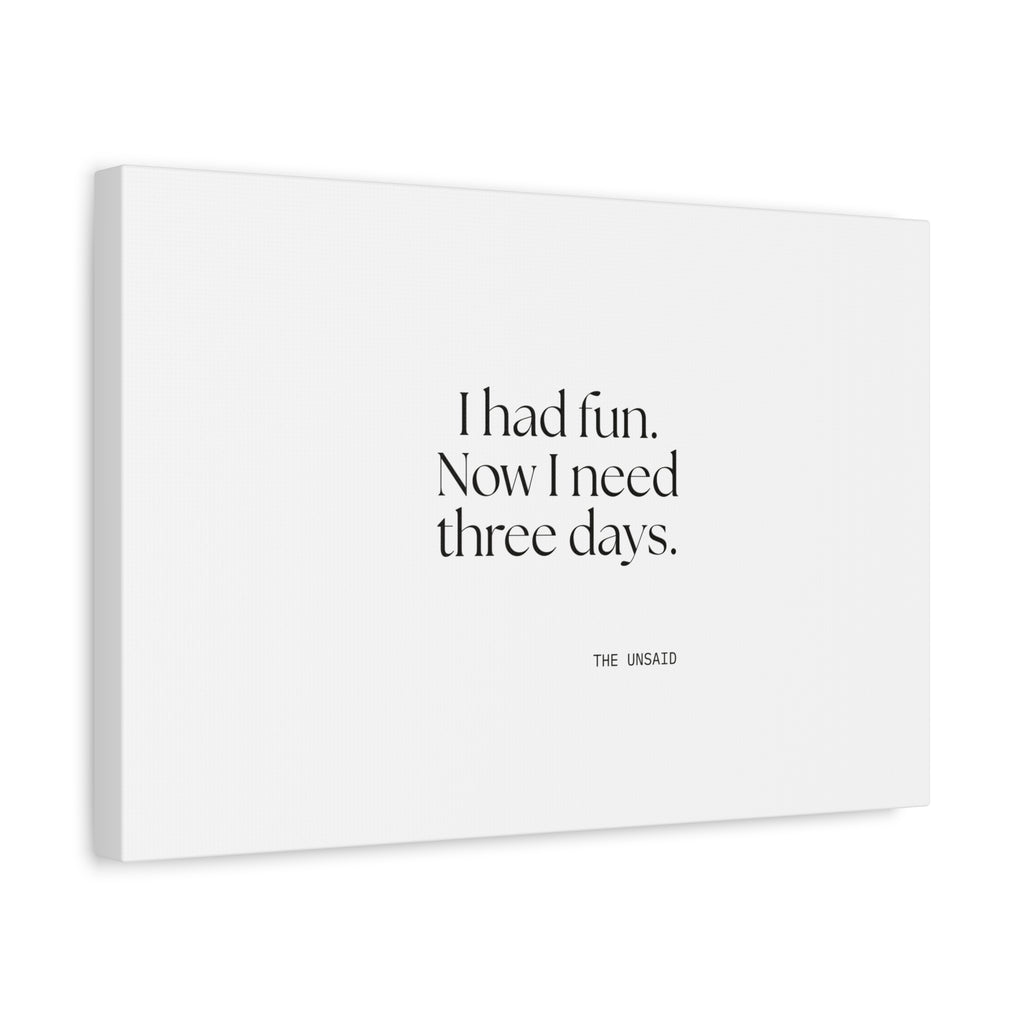 I had fun. Now I need three days - Canvas Print - For Introverts