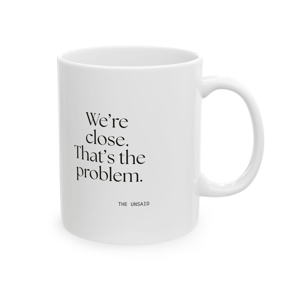 We’re close. That’s the problem - Coffee Mug - For Someone Who Stays