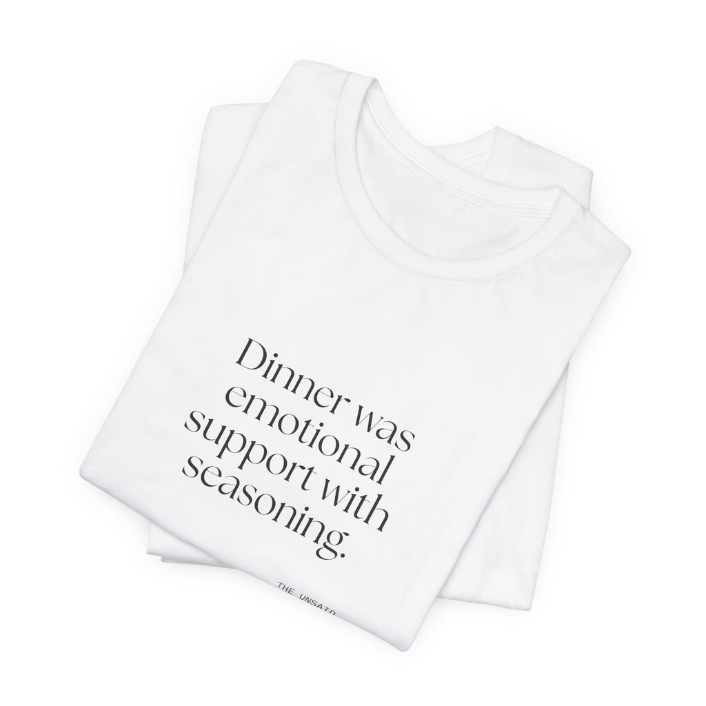 Dinner was emotional support with seasoning - Shirt - Dry Humor