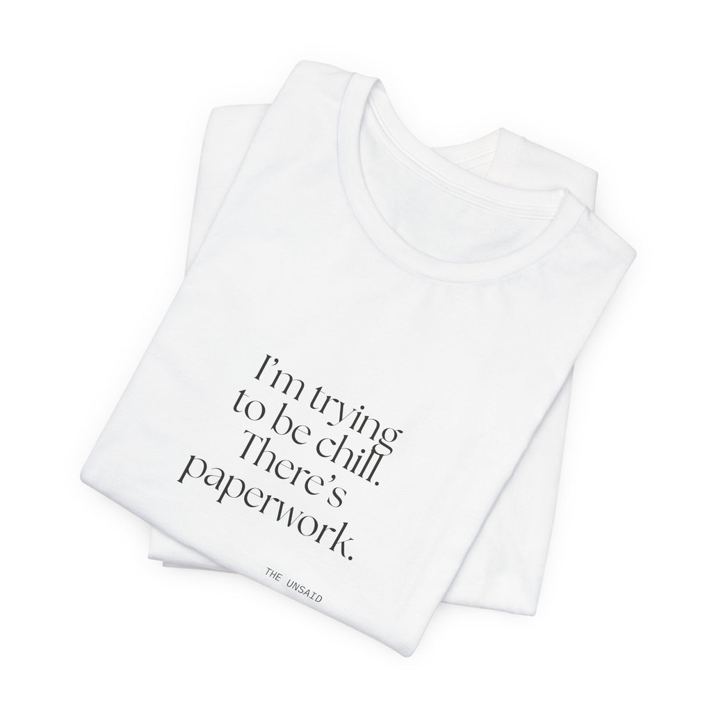 I’m trying to be chill. There’s paperwork - Shirt - Dry Humor