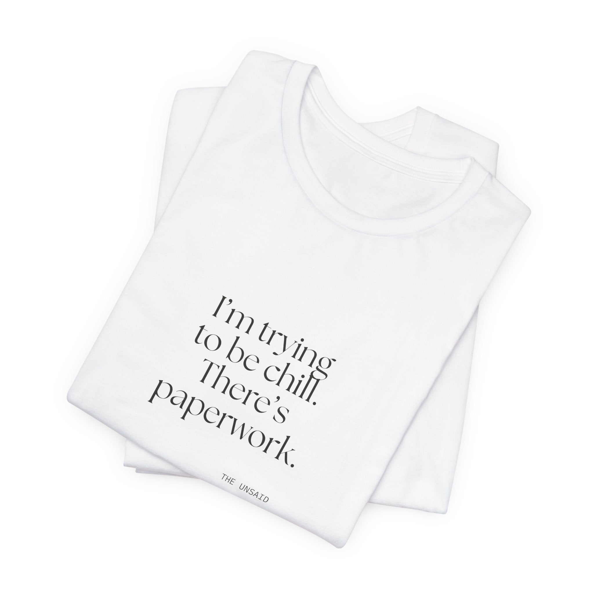 I’m trying to be chill. There’s paperwork - Shirt - Dry Humor