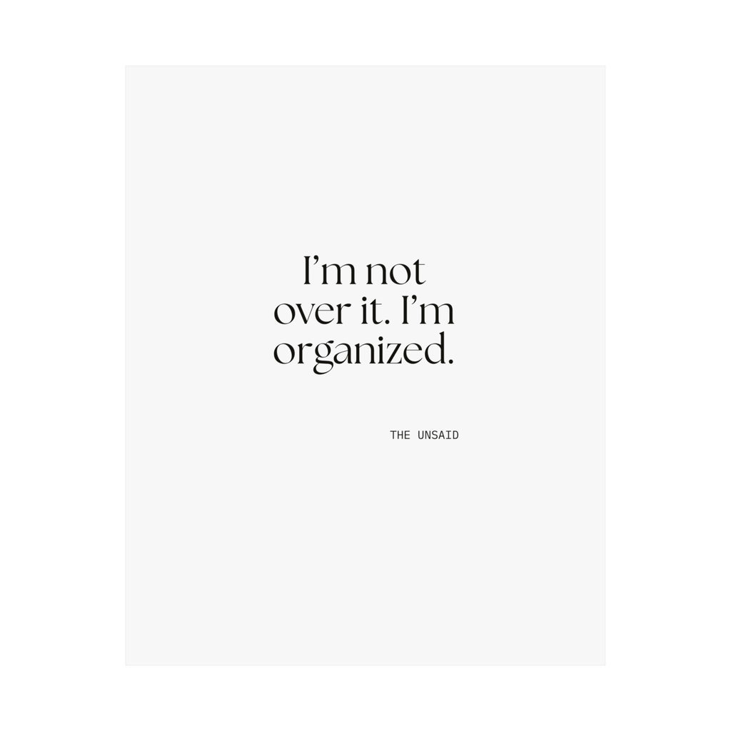 I’m not over it. I’m organized - Poster - Dry Humor