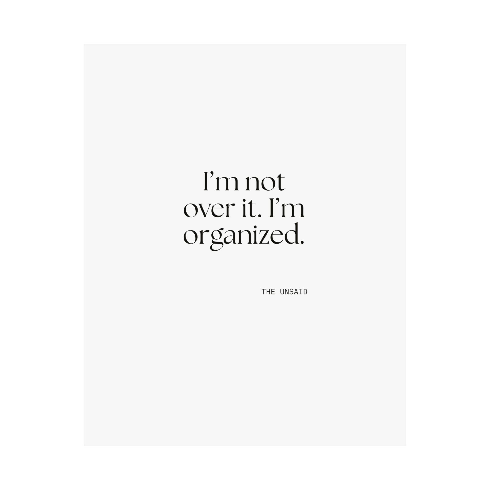 I’m not over it. I’m organized - Poster - Dry Humor