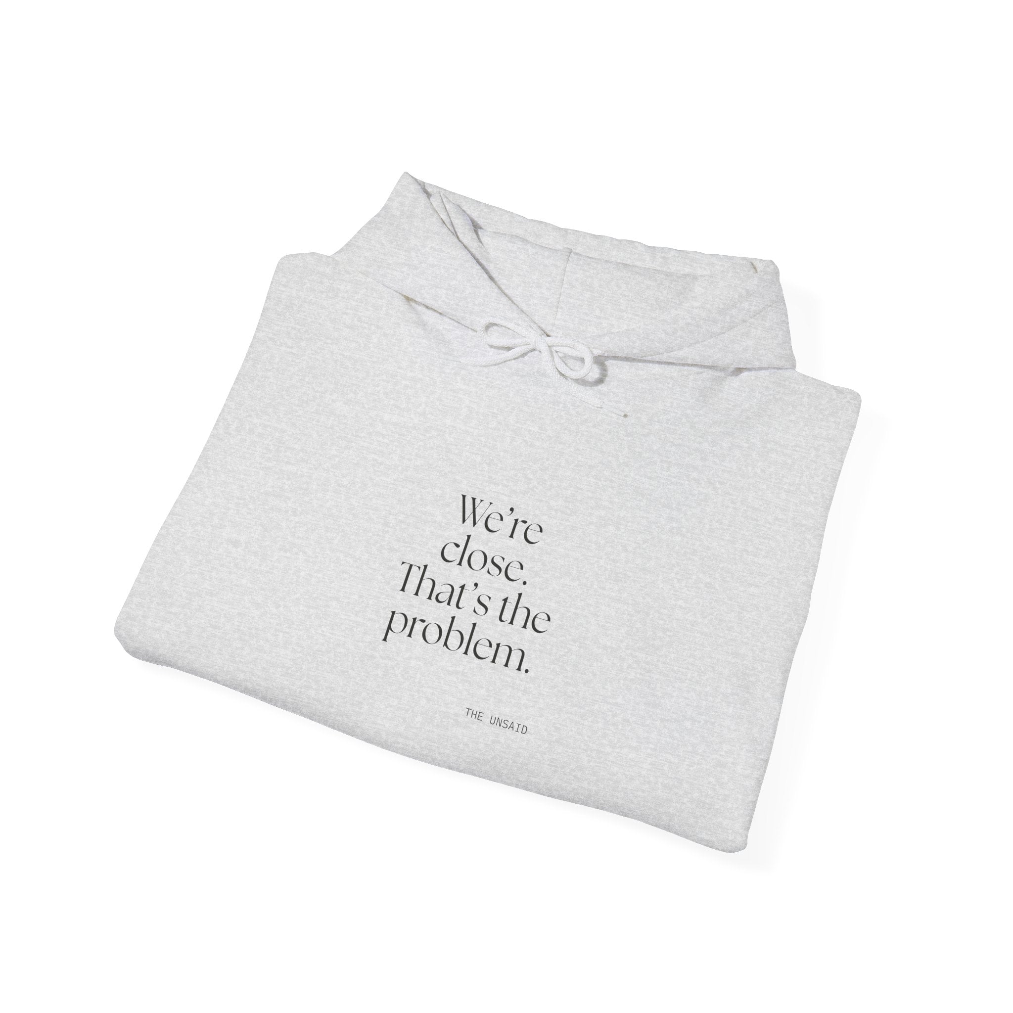We’re close. That’s the problem - Hoodie - For Someone Who Stays