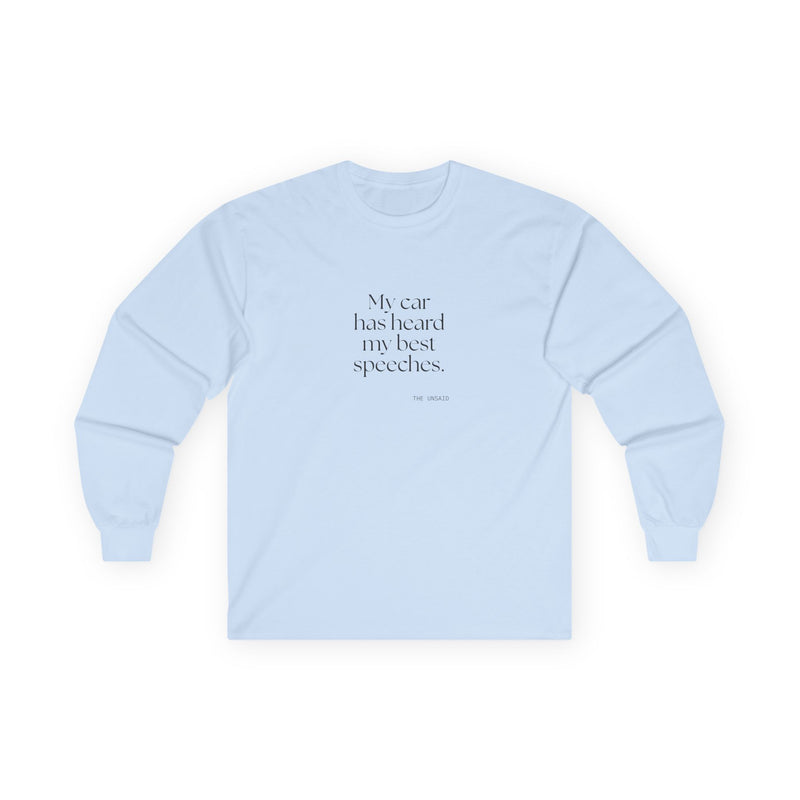 Long Sleeve Shirt — My car has heard my best speeches.