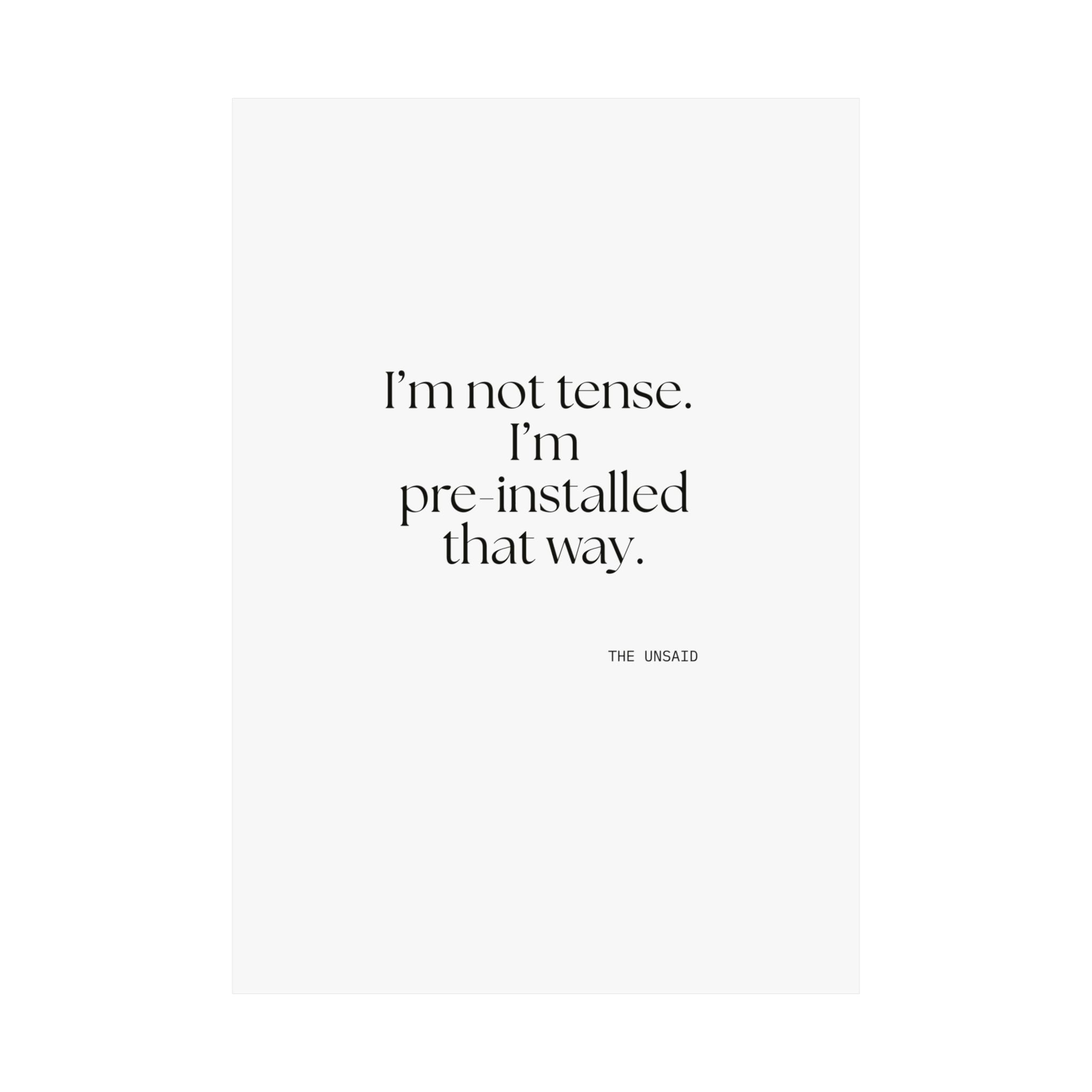 I’m not tense. I’m pre-installed that way - Poster - For Quiet Minds