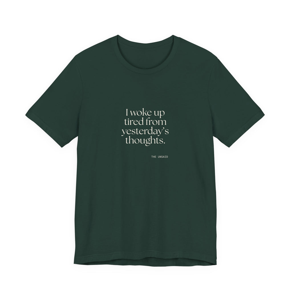 I woke up tired from yesterday’s thoughts - Shirt - For Tired Days