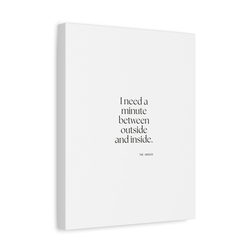 I need a minute between outside and inside - Canvas Print - For Quiet Minds