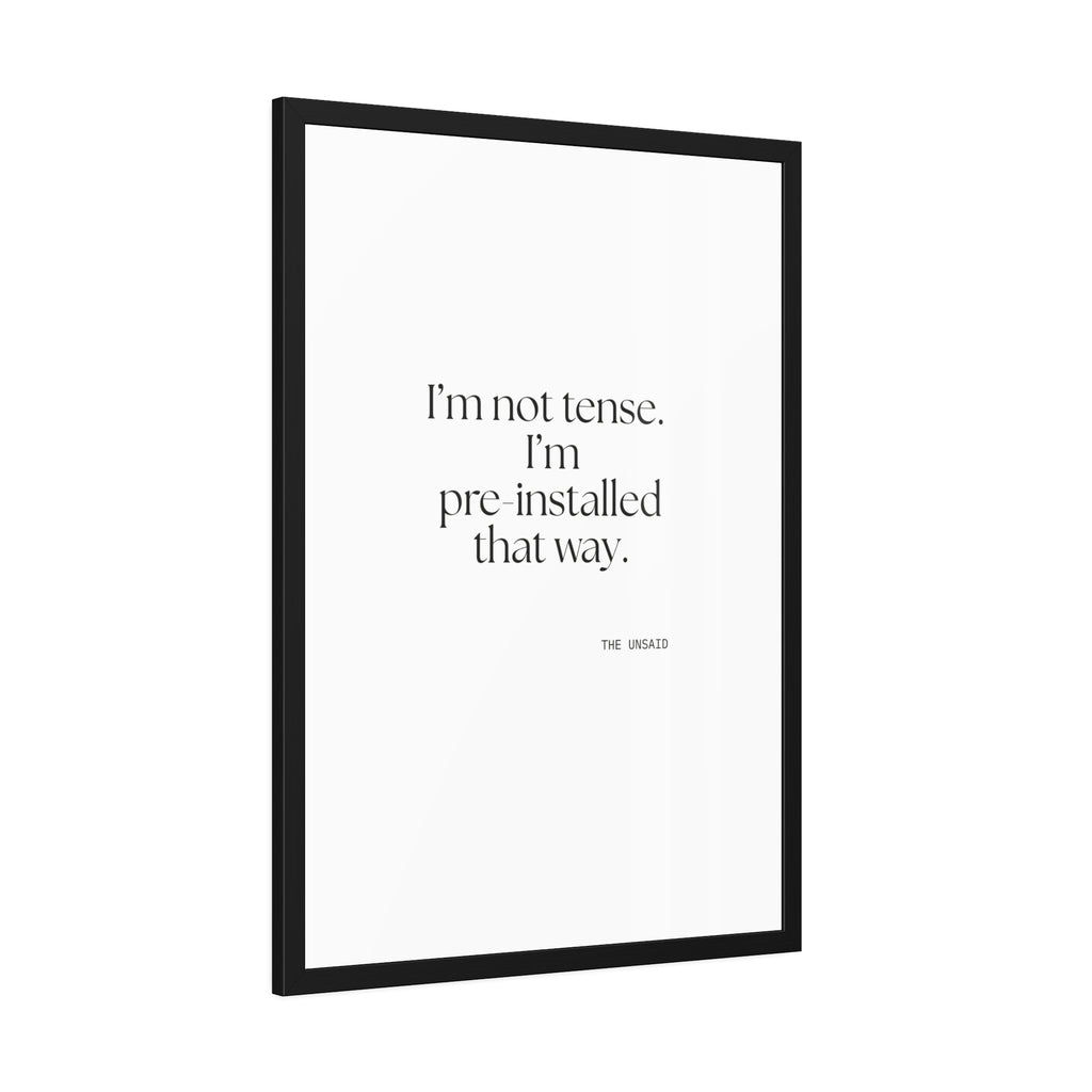 I’m not tense. I’m pre-installed that way - Framed Print - For Quiet Minds