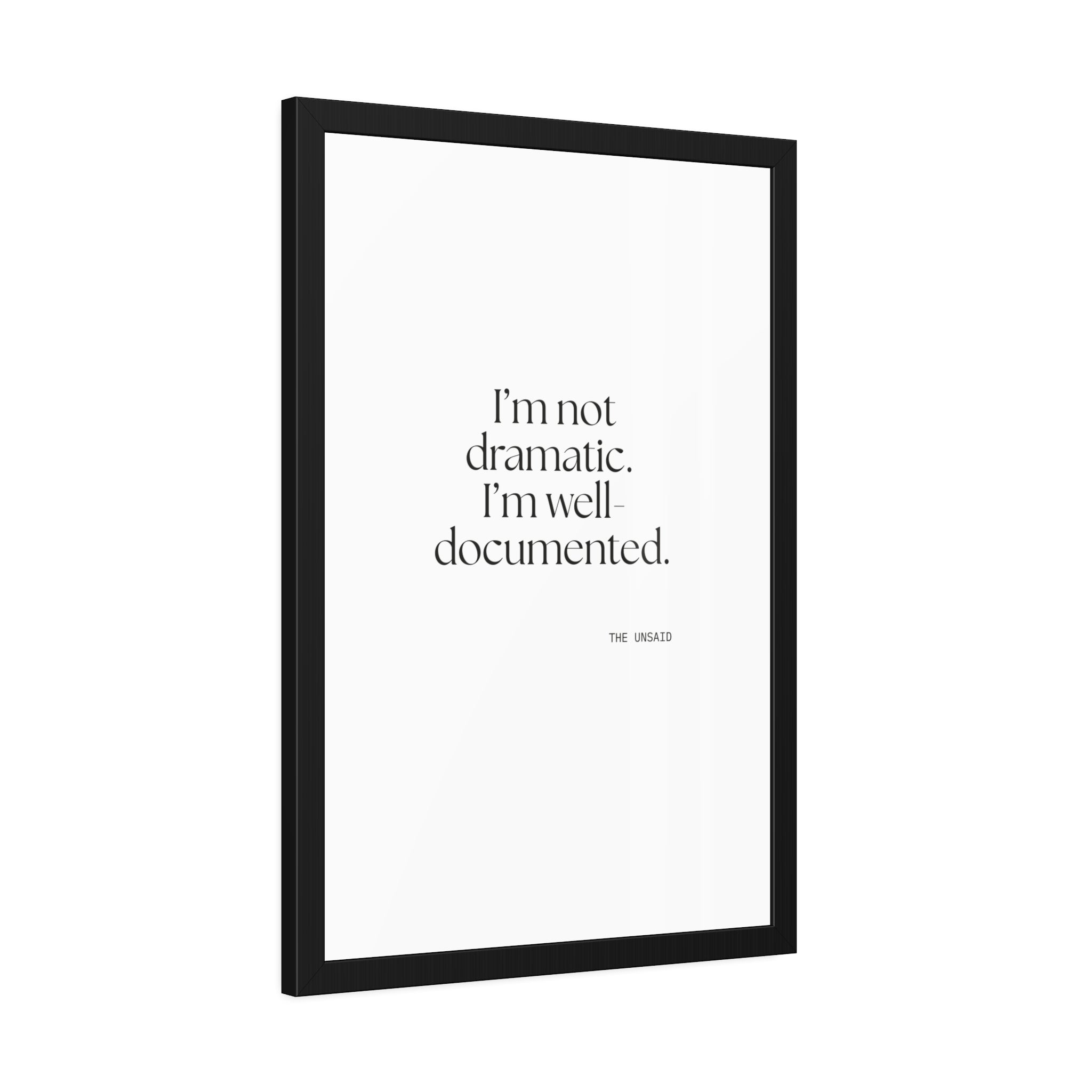 I’m not dramatic. I’m well-documented - Framed Print - Dry Humor
