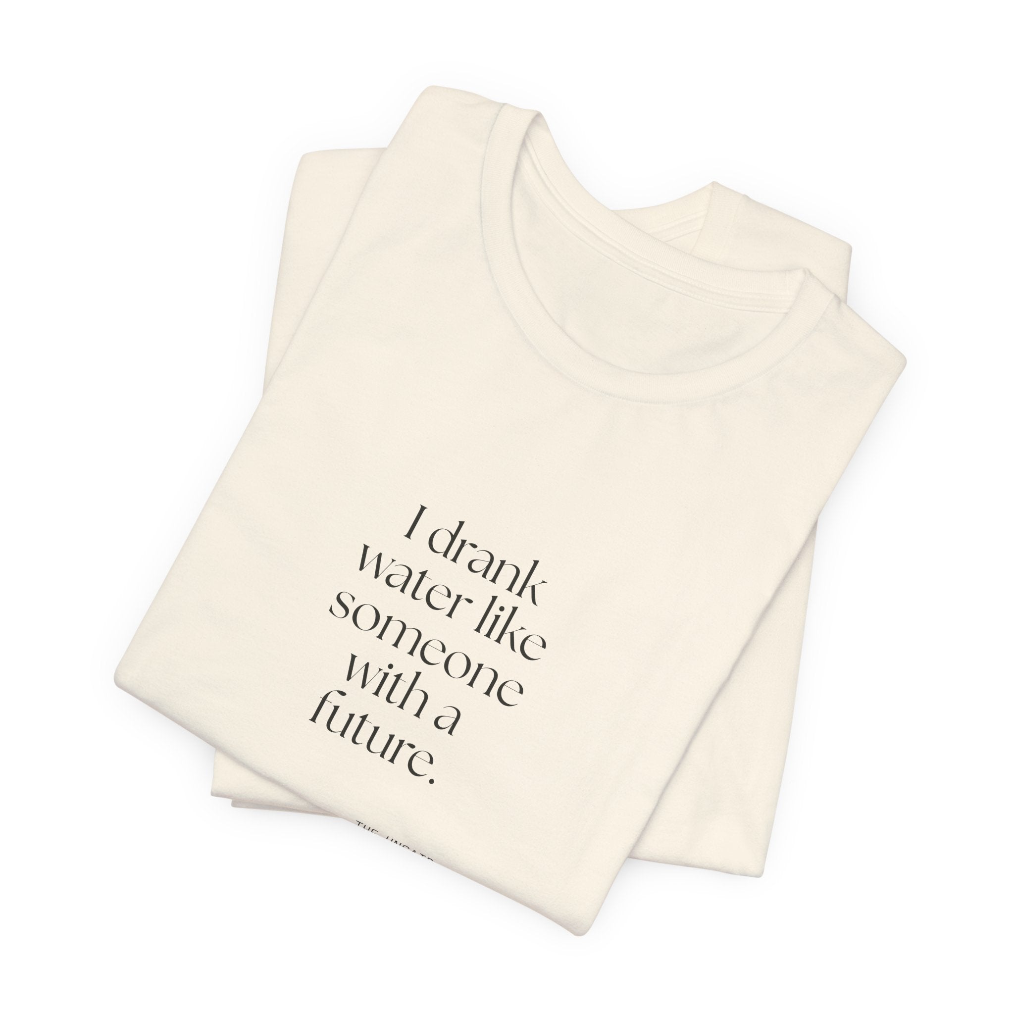 I drank water like someone with a future - Shirt - Dry Humor