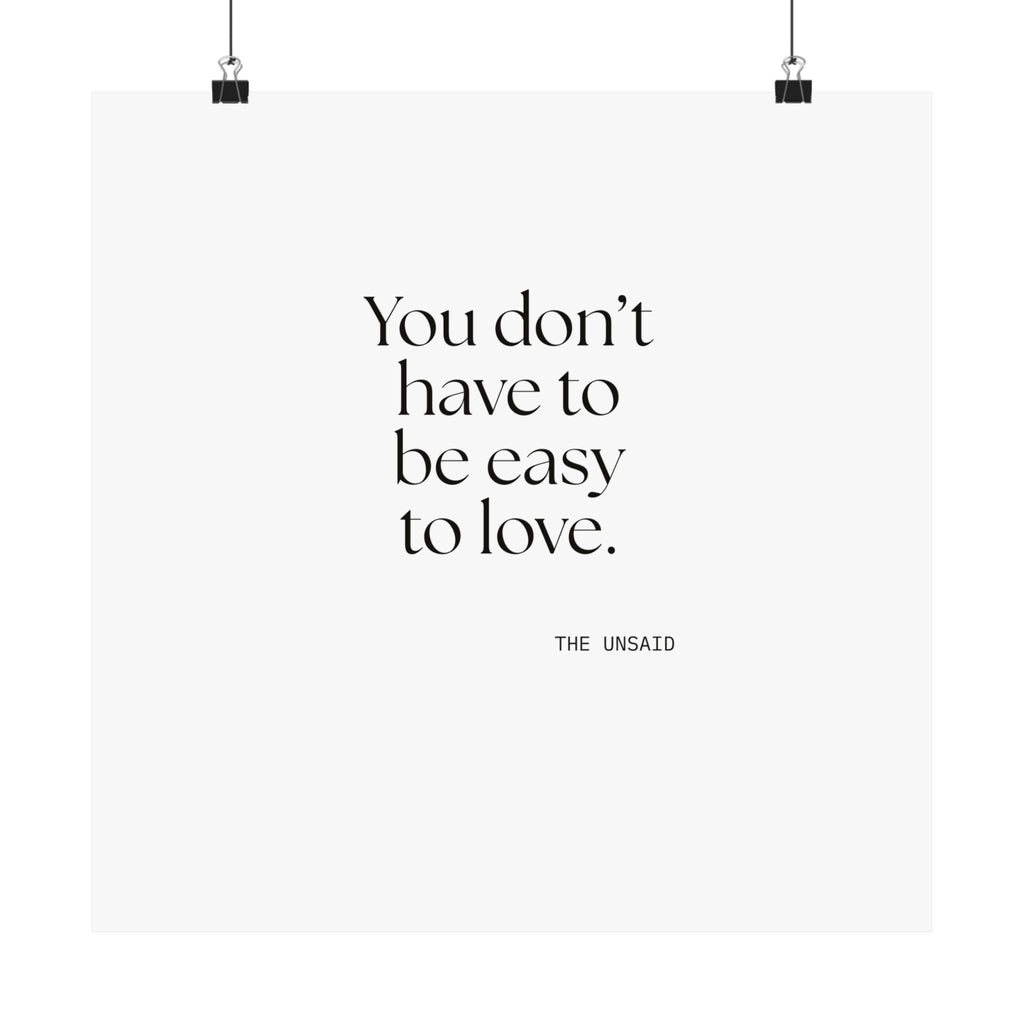 You don’t have to be easy to love - Poster - For Someone Who Stays