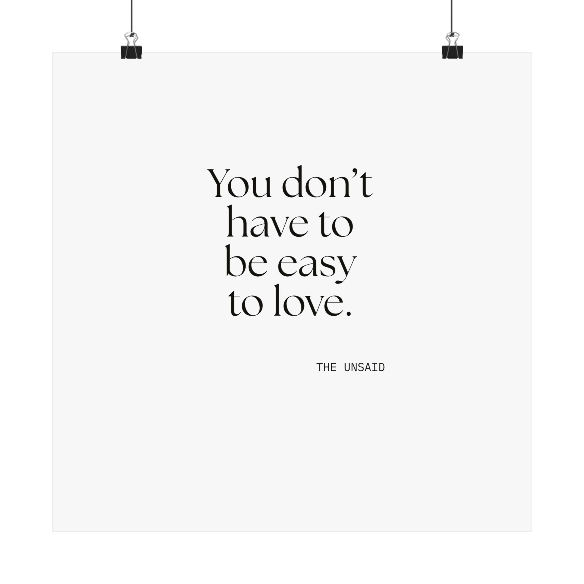 You don’t have to be easy to love - Poster - For Someone Who Stays