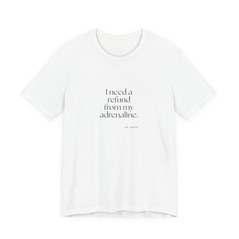 Shirt — I need a refund from my adrenaline.