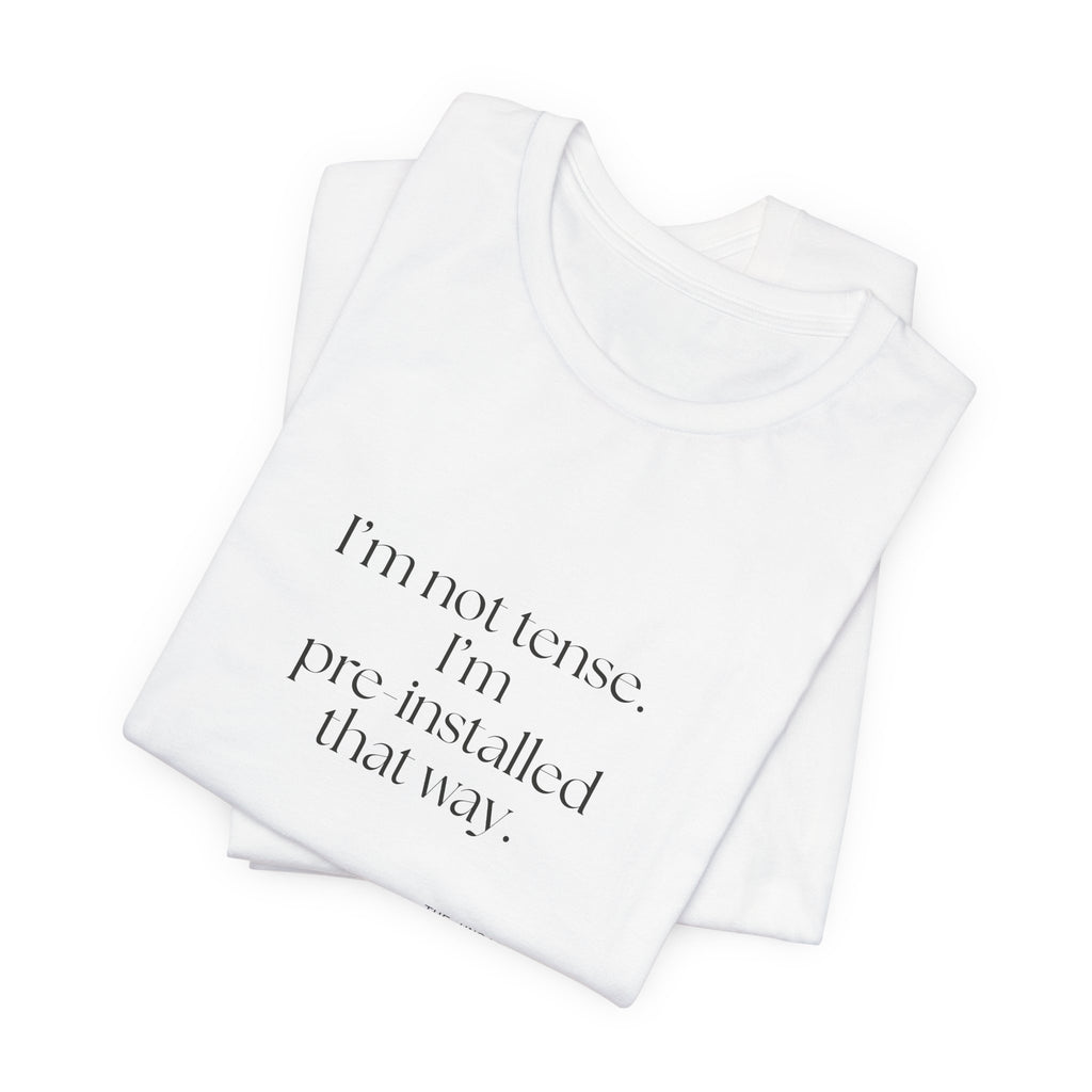 I’m not tense. I’m pre-installed that way - Shirt - For Quiet Minds