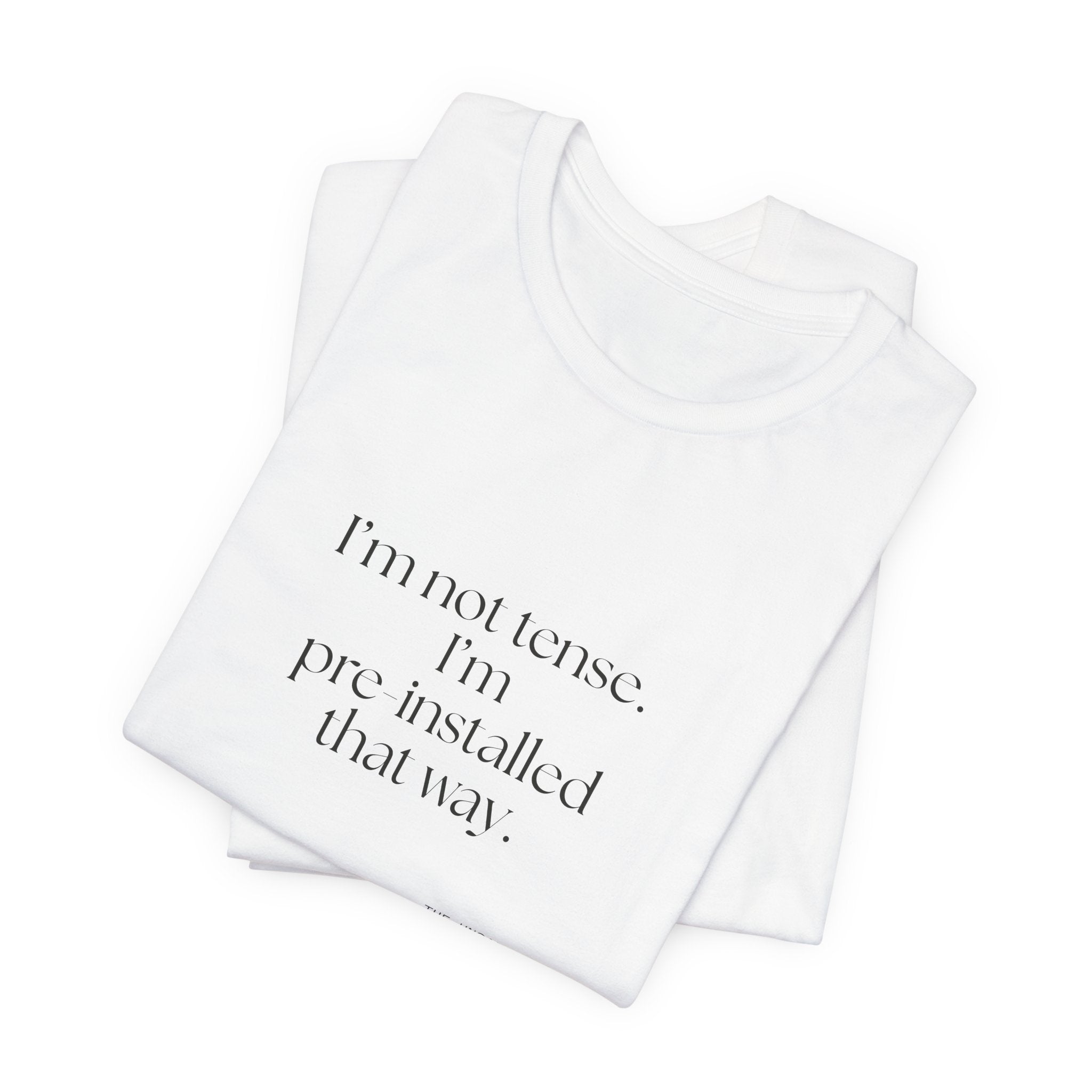 I’m not tense. I’m pre-installed that way - Shirt - For Quiet Minds