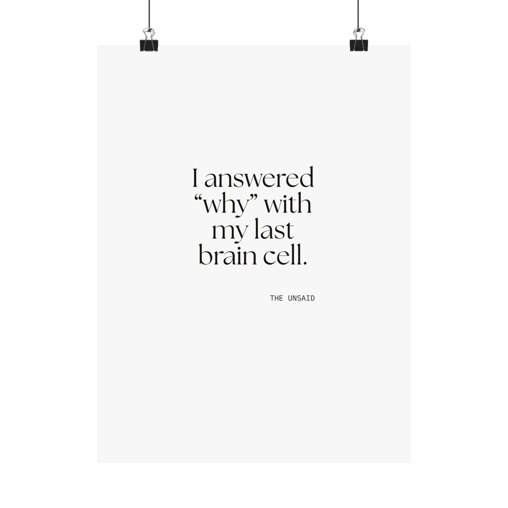 I answered “why” with my last brain cell - Poster - Dry Humor
